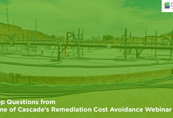 The Top Questions from Part One of Cascade’s Remediation Cost Avoidance Webinar Series
