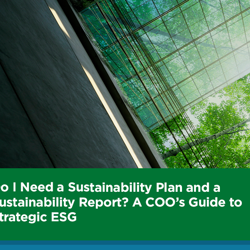 Do I Need a Sustainability Plan and a Sustainability Report? A COO’s Guide to Strategic ESG